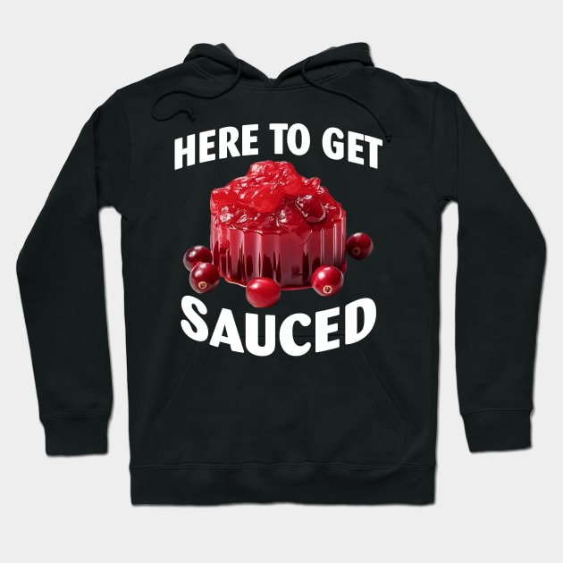 Here To Get Sauced Funny Cranberry Sauce Thanksgiving Food Hoodie by Spit in my face PODCAST